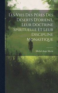 bokomslag Les Vies Des Pres Des Dserts D'orient, Leur Doctrine Spirituelle Et Leur Discipline Monastique