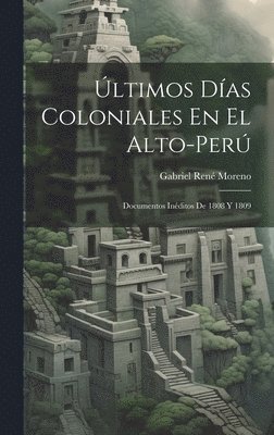Gabriel René Moreno, Gabriel René - Últimos Días Coloniales En El Alto-Perú, Inbunden