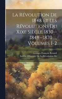 bokomslag La Rvolution De 1848 Et Les Rvolutions Du Xixe Sicle 1830--1848--1870 ..., Volumes 1-2