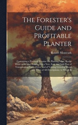 Robert Monteath - Forester's Guide and Profitable Planter, Inbunden
