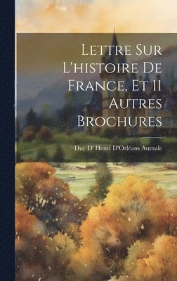 Lettre Sur L'histoire De France, Et 11 Autres Brochures 1