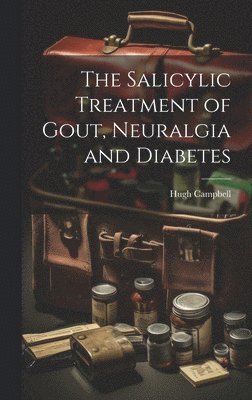 bokomslag The Salicylic Treatment of Gout, Neuralgia and Diabetes