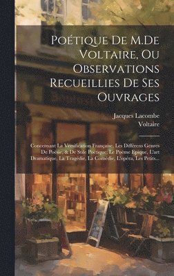 Potique De M.De Voltaire, Ou Observations Recueillies De Ses Ouvrages 1