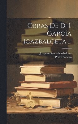 Obras De D. J. Garca Icazbalceta ... 1