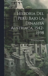 bokomslag Historia Del Peru Bajo La Dinastia Austriaca, 1542-1598
