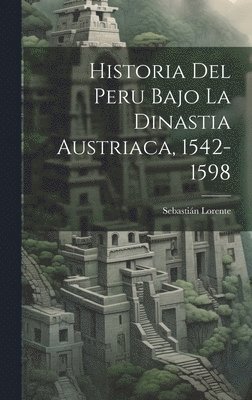 bokomslag Historia Del Peru Bajo La Dinastia Austriaca, 1542-1598
