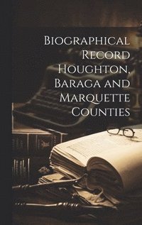 bokomslag Biographical Record Houghton, Baraga and Marquette Counties