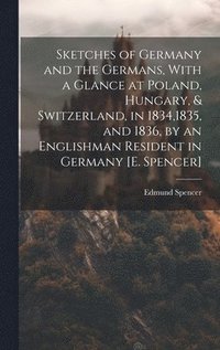 bokomslag Sketches of Germany and the Germans, With a Glance at Poland, Hungary, & Switzerland, in 1834,1835, and 1836, by an Englishman Resident in Germany [E. Spencer]