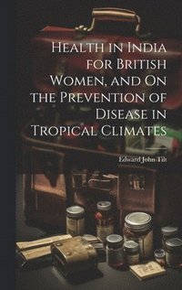 bokomslag Health in India for British Women, and On the Prevention of Disease in Tropical Climates