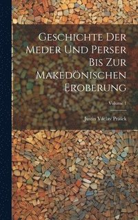 bokomslag Geschichte Der Meder Und Perser Bis Zur Makednischen Eroberung; Volume 1