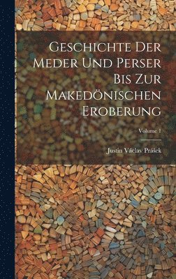 bokomslag Geschichte Der Meder Und Perser Bis Zur Makednischen Eroberung; Volume 1