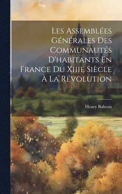 Les Assembles Gnrales Des Communauts D'habitants En France Du Xiiie Sicle  La Rvolution 1