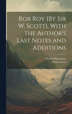 Rob Roy [By Sir W. Scott]. With the Author's Last Notes and Additions 1