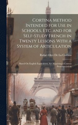 Rafael Diez De La Cortina - Cortina Method Intended for Use in Schools, Etc. and for Self-Study French in Twenty Lessons With a System of Articulation, Inbunden