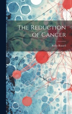 The Reduction of Cancer 1