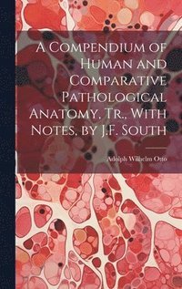 bokomslag A Compendium of Human and Comparative Pathological Anatomy, Tr., With Notes, by J.F. South