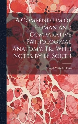 A Compendium of Human and Comparative Pathological Anatomy, Tr., With Notes, by J.F. South 1