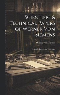 bokomslag Scientific & Technical Papers of Werner Von Siemens