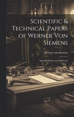 bokomslag Scientific & Technical Papers of Werner Von Siemens