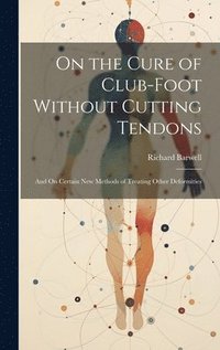 bokomslag On the Cure of Club-Foot Without Cutting Tendons