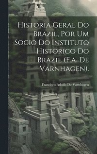 bokomslag Historia Geral Do Brazil, Por Um Socio Do Instituto Historico Do Brazil (F.a. De Varnhagen).