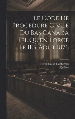 Le Code De Procdure Civile Du Bas Canada Tel Qu'en Force Le 1Er Aot 1876 1