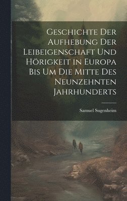 bokomslag Geschichte der Aufhebung der Leibeigenschaft und Hrigkeit in Europa bis um die Mitte des Neunzehnten Jahrhunderts