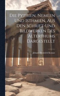 bokomslag Die Pythien, Nemeen und Isthmien, aus den Schrift-und Bildwerken des Alterthums Dargestellt