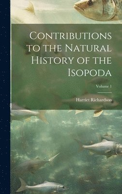 Contributions to the Natural History of the Isopoda; Volume 1