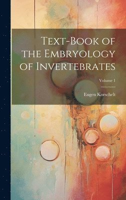 bokomslag Text-Book of the Embryology of Invertebrates; Volume 1