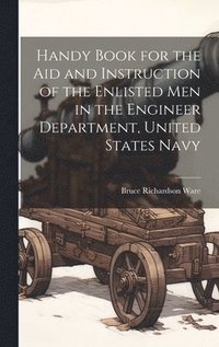 bokomslag Handy Book for the Aid and Instruction of the Enlisted Men in the Engineer Department, United States Navy