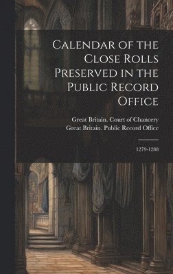 Calendar of the Close Rolls Preserved in the Public Record Office 1