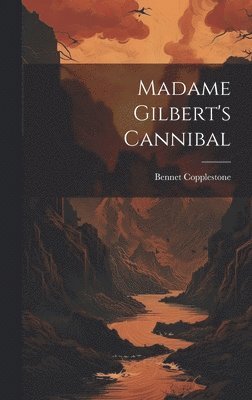 Bennet Copplestone - Madame Gilbert's Cannibal, Inbunden
