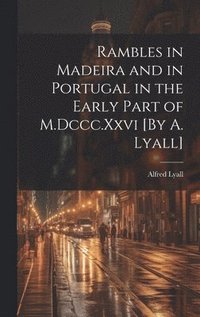 bokomslag Rambles in Madeira and in Portugal in the Early Part of M.Dccc.Xxvi [By A. Lyall]