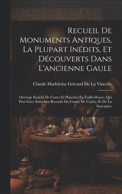 Recueil De Monuments Antiques, La Plupart Inédits, Et Découverts Dans L'ancienne Gaule