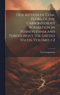bokomslag Description of Coal Flora of the Carboniferous Formation in Pennsylvania and Throughout the United States, Volumes 1-2