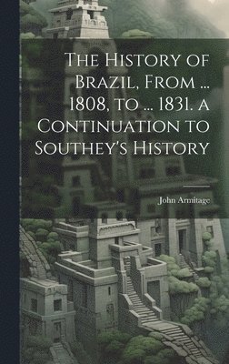 bokomslag History of Brazil, From ... 1808, to ... 1831. a Continuation to Southey's History