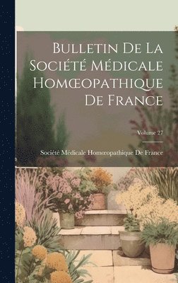 bokomslag Bulletin De La Socit Mdicale Homoeopathique De France; Volume 27