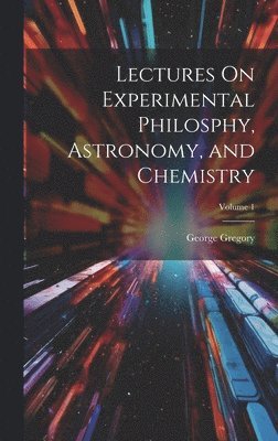 bokomslag Lectures On Experimental Philosphy, Astronomy, and Chemistry; Volume 1