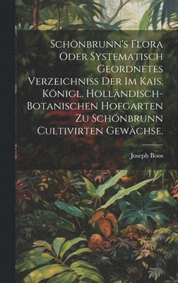 bokomslag Schnbrunn's Flora oder systematisch geordnetes Verzeichniss der im kais. knigl. hollndisch-botanischen Hofgarten zu Schnbrunn cultivirten Gewchse.