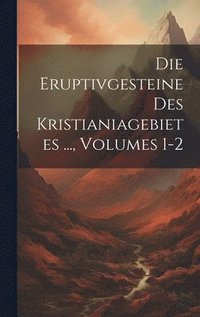 bokomslag Die Eruptivgesteine Des Kristianiagebietes ..., Volumes 1-2