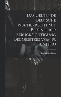 bokomslag Das Geltende Deutsche Wucherrecht Mit Besonderer Bercksichtigung Des Gesetzes Vom 19. Juni 1893