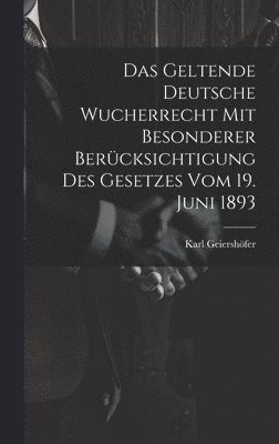 Das Geltende Deutsche Wucherrecht Mit Besonderer Bercksichtigung Des Gesetzes Vom 19. Juni 1893 1