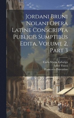 bokomslag Jordani Bruni Nolani Opera Latine Conscripta Publicis Sumptibus Edita, Volume 2, part 3