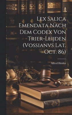 Alfred Holder - Lex Salica Emendata Nach Dem Codex Von Trier-Leijden (Vossianvs Lat. Oct. 86), Inbunden