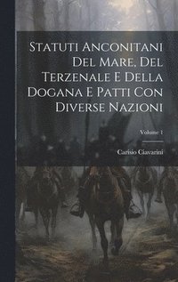 bokomslag Statuti Anconitani Del Mare, Del Terzenale E Della Dogana E Patti Con Diverse Nazioni; Volume 1
