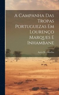 bokomslag A Campanha Das Tropas Portuguezas Em Loureno Marques E Inhambane
