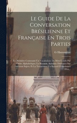 Guide De La Conversation Brésilienne Et Française En Trois Parties