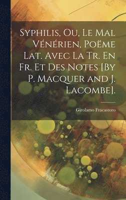 Girolamo Fracastoro - Syphilis, Ou, Le Mal Vénérien, Poëme Lat. Avec La Tr. En Fr. Et Des Notes [By P. Macquer and J. Lacombe]., Inbunden