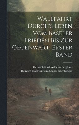 bokomslag Wallfahrt Durch's Leben vom Baseler Frieden bis zur Gegenwart, Erster Band